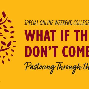 Online Weekend College - What if they Don't Come Back: Pastoring Through Pandemic